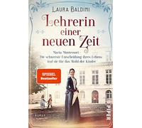 Lehrerin einer neuen Zeit: Maria Montessori - Die schwerste Entscheidung ihres Lebens traf sie für das Wohl der Kinder | Historischer Roman: 1