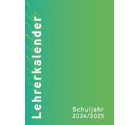Lehrerkalender - Planer für Lehrerinnen und Lehrer 2024/25: Schuljahresplaner DIN A4 für Lehrerinnen und Lehrer: Schuljahresplaner DIN A4, grün