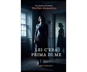 Lei c’era prima di me: Ha preso il suo posto. Ora rischia di subire la sua stessa sorte. Thriller domestico, un suspense psicologico. Romanzo novità.