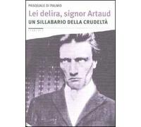 Lei delira, signor Artaud. Un sillabario della crudeltà