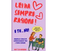 LEI HA SEMPRE RAGIONE! E TU... NO!: Manuale comico di sopravvivenza per l'uomo comune
