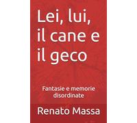Lei, lui, il cane e il geco: Fantasie e memorie disordinate