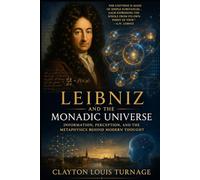 Leibniz and the Monadic Universe: Information, Perception, and the Metaphysics Behind Modern Thought