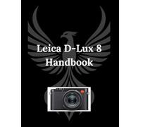 Leica D-Lux 8 Handbook: Unlock Its Secrets, Capture Your World