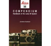 Leica M Compendium: Handbook of the Leica M System: The Handbook of the Leica M Systems