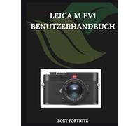 Leica M EV1 Benutzerhandbuch: Eine Schritt-für-Schritt-Anleitung für Anfänger und Senioren mit wichtigen Kamerafunktionen, kreativen Techniken, Tipps, Tricks und mühelosen Videografie-Fähigkeiten