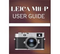 Leica M11-P User Guide: The Definitive Manual to EVF Manual Focus, Sensor Technology, and Professional Workflows
