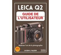 LEICA Q2 GUIDE DE L'UTILISATEUR: Maîtriser l'art de la photographie