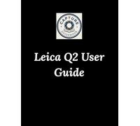 Leica Q2 User Guide: Unlocking the Soul of Your Camera