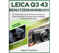 Leica Q3 43 Benutzerhandbuch: Die vollständige Schritt-für-Schritt-Anleitung zur Beherrschung aller Funktionen und zur Erstellung atemberaubender Fotos