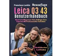 Leica Q3 43 Benutzerhandbuch: Illustrierte Wegweiser Vom Anfänger Zum Experten Mit Professionellen Techniken