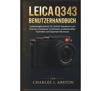 Leica Q3 43 Benutzerhandbuch: Vollständiges Schritt-für-Schritt-Handbuch zum Erlernen erweiterter Funktionen, professioneller Techniken und Experten-Shortcuts