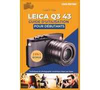 LEICA Q3 43 GUIDE D'UTILISATION POUR DÉBUTANTS: Techniques de photographie numérique étape par étape