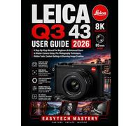 Leica Q3 43 User Guide 2026: A Step-By-Step Manual For Beginners & Advanced Users to Master Camera Setup, Pro Photography Techniques, Hidden Tools, Custom Settings & Stunning Image Creation