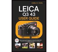LEICA Q3 43 USER GUIDE: Master Advanced Photography, 8K Video Recording, Triple Resolution Modes, Digital Crop Features, and Expert Photography Tips