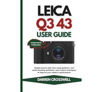 Leica Q3 43 User Guide: Simple lessons with clear setup guidance, real world shooting workflows, and creative techniques to improve your camera’s performance