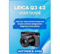 Leica Q3 43 User Guide: Step-by-step camera setup and simple controls designed for beginners and seniors