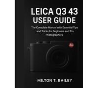 leica q3 43 user guide: The Complete Manual with Essential Tips and Tricks for Beginners and Pro Photographers