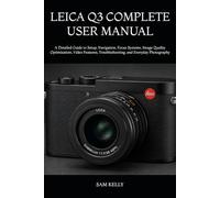 LEICA Q3 COMPLETE USER MANUAL: A Detailed Guide to Setup, Navigation, Focus Systems, Image Quality Optimization, Video Features, Troubleshooting, and Everyday Photography