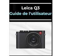 Leica Q3 Guide de l'utilisateur: Le manuel de A à Z pour les débutants et les seniors : maîtrisez vos photos et vidéos en quelques étapes faciles.