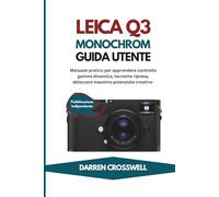 Leica Q3 Monocromatica Guida utente: Manuale pratico per apprendere controllo gamma dinamica, tecniche ripresa, sbloccare massimo potenziale creativo