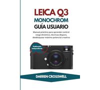 Leica Q3 Monocromo Guía usuario: Manual práctico para aprender control rango dinámico, técnicas disparo, desbloquear máximo potencial creativo