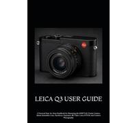LEICA Q3 USER GUIDE: A Practical Step-by-Step Handbook for Mastering the 60MP Full-Frame Camera, 28mm Summilux Lens, Autofocus, Exposure, 8K Video, Leica FOTOS, and Creative Photography