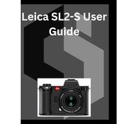 Leica SL2-S User Guide: A detailed Manual for digital Photography and Videography for Beginners and Senior