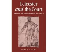 Leicester and the Court: Essays on Elizabethan Politics
