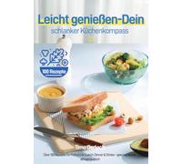 Leicht genießen - Dein schlanker Küchenkompass: Über 100 Rezepte für Frühstück, Lunch, Dinner & Drinks - gesund, lecker, alltagstauglich