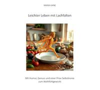 Leichter Leben mit Lachfalten: Mit Humor, Genuss und einer Prise Selbstironie zum Wohlfühlgewicht