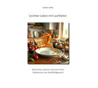 Leichter Leben mit Lachfalten: Mit Humor, Genuss und einer Prise Selbstironie zum Wohlfühlgewicht