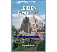 Leiden Travel Guide 2025: Where Canals, Knowledge, and Tulips Meet