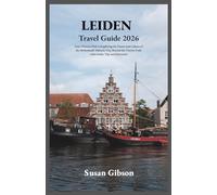 LEIDEN Travel Guide 2026: Your Ultimate Path to Exploring the Charm and Culture of the Netherlands’ Historic City, Beyond the Tourist Trail, with Insider Tips and Itineraries