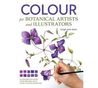 Leigh Ann Gale Colour for Botanical Artists and Illustrators (Tascabile)