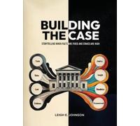 Building The Case: Storytelling When Facts Are Fixed and Stakes Are High