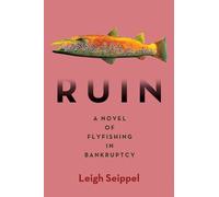 Leigh Seippel Ruin: A Novel of Flyfishing in Bankruptcy (Copertina rigida)