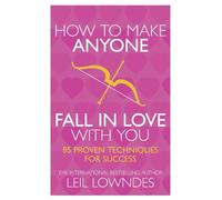 How to Make Anyone Fall in Love With You: 85 Proven Techniques for Success