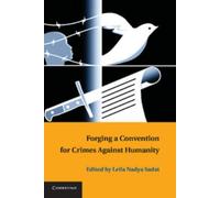 Leila Nadya Sadat Forging a Convention for Crimes against Humanity (Tascabile)