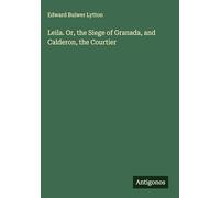 Leila. Or, the Siege of Granada, and Calderon, the Courtier