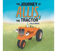 Leila White The Journey of Allis, the Tractor (Tascabile)
