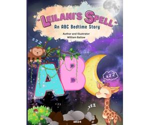 "Leilani's Spell": An ABC Bedtime Story; Take a Magical Stroll Through the Forest and Use Your Power to Make the Animals and Enchanted Creatures Yawn and Dream