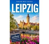 Leipzig travel guide 2026 - 2027: Smart Itineraries, Hidden Gems, Local Experiences, Cultural Highlights, and Insider Tips for First-Time Visitors