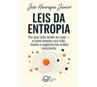 Leis da Entropia: Por que tudo tende ao caos - e como manter sua vida, mente e negócios em ordem consciente