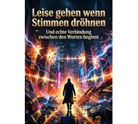 Leise gehen wenn Stimmen dröhnen: Und echte Verbindung zwischen den Worten beginnt
