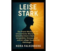 Leise Stark: Das Praxis-Workbook für Introvertierte: Wie du deine Schüchternheit in Stärke verwandelst, Grenzen setzt und mit ruhiger Souveränität überzeugst.