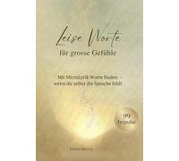 Leise Worte für grosse Gefühle: Mit MicroLyrik Worte finden - wenn dir selbst die Sprache fehlt 99 poetische Impulse