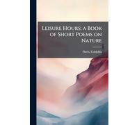 Leisure Hours; a Book of Short Poems on Nature