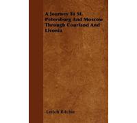 Leitch Ritchie A Journey To St. Petersburg And Moscow Through Courla (Tascabile)
