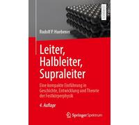 Leiter, Halbleiter, Supraleiter: Eine Kompakte Einführung in Geschichte, Entwicklung Und Theorie Der Festkörperphysik